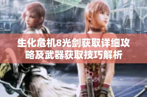 生化危机8光剑获取详细攻略及武器获取技巧解析
