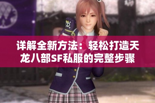 详解全新方法：轻松打造天龙八部SF私服的完整步骤