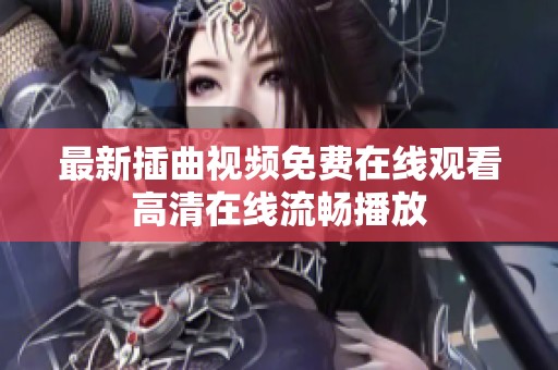最新插曲视频免费在线观看高清在线流畅播放