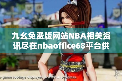 九幺免费版网站NBA相关资讯尽在nbaoffice68平台供您查询