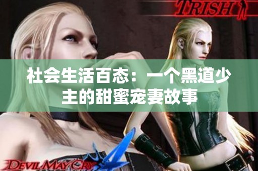 社会生活百态：一个黑道少主的甜蜜宠妻故事