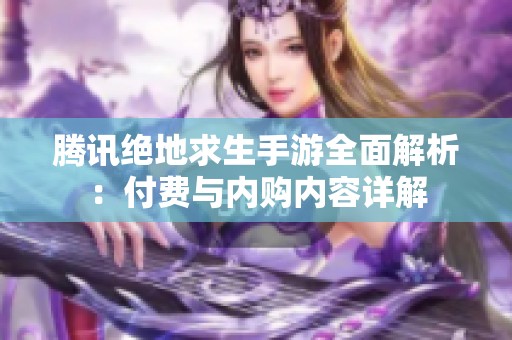腾讯绝地求生手游全面解析：付费与内购内容详解