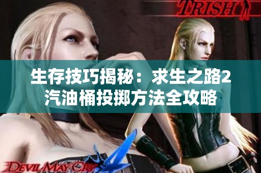 生存技巧揭秘：求生之路2汽油桶投掷方法全攻略
