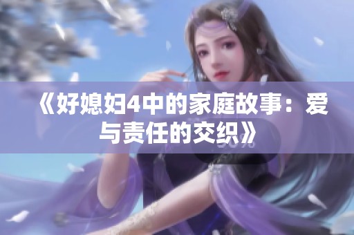 《好媳妇4中的家庭故事：爱与责任的交织》