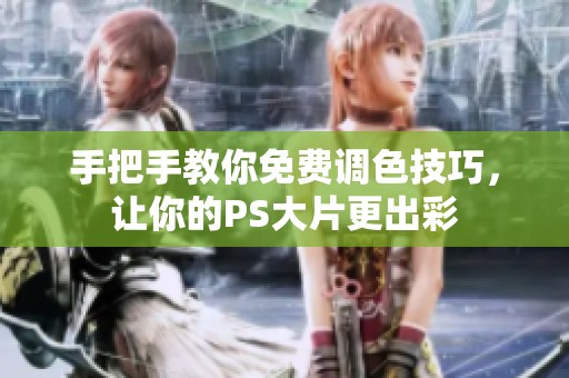 手把手教你免费调色技巧，让你的PS大片更出彩