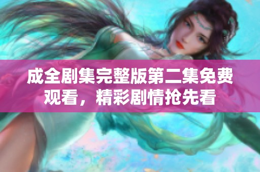 成全剧集完整版第二集免费观看，精彩剧情抢先看