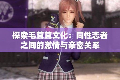 探索毛茸茸文化：同性恋者之间的激情与亲密关系