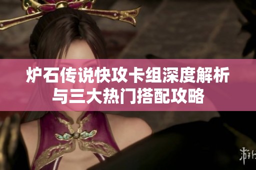 炉石传说快攻卡组深度解析与三大热门搭配攻略
