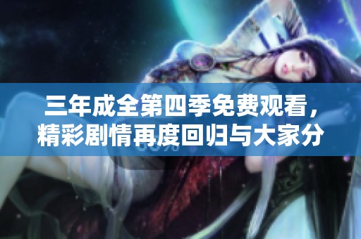 三年成全第四季免费观看，精彩剧情再度回归与大家分享