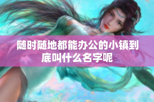 随时随地都能办公的小镇到底叫什么名字呢