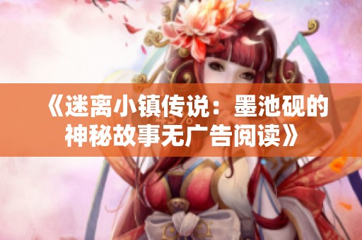 《迷离小镇传说：墨池砚的神秘故事无广告阅读》