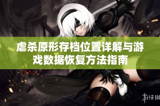 虐杀原形存档位置详解与游戏数据恢复方法指南