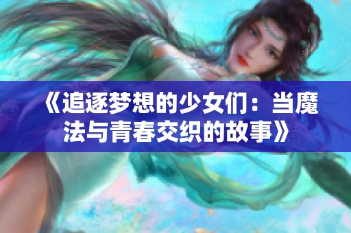 《追逐梦想的少女们：当魔法与青春交织的故事》