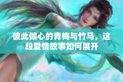 彼此倾心的青梅与竹马，这段爱情故事如何展开