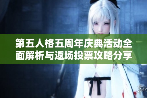 第五人格五周年庆典活动全面解析与返场投票攻略分享