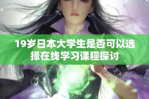 19岁日本大学生是否可以选择在线学习课程探讨