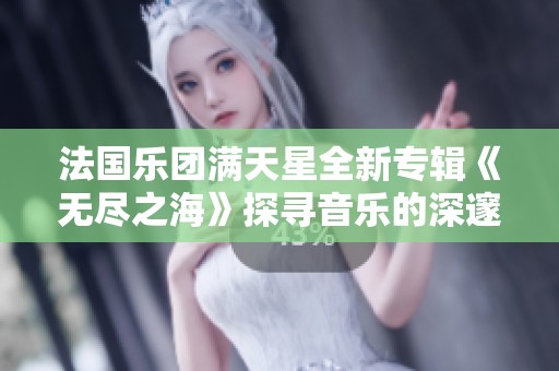 法国乐团满天星全新专辑《无尽之海》探寻音乐的深邃魅力
