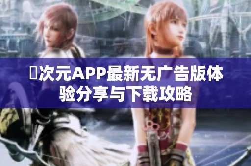 囧次元APP最新无广告版体验分享与下载攻略