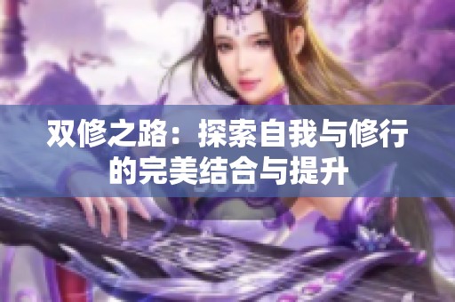 双修之路：探索自我与修行的完美结合与提升