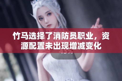 竹马选择了消防员职业，资源配置未出现增减变化