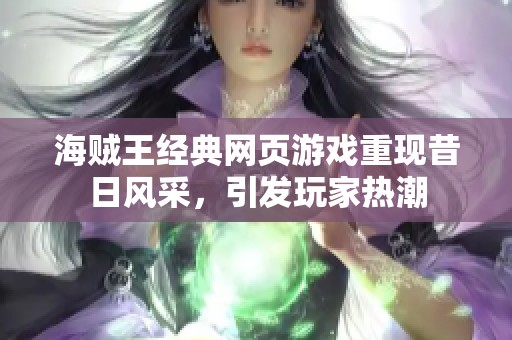 海贼王经典网页游戏重现昔日风采，引发玩家热潮
