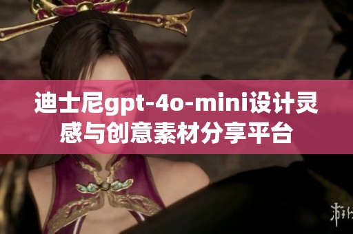 迪士尼gpt-4o-mini设计灵感与创意素材分享平台