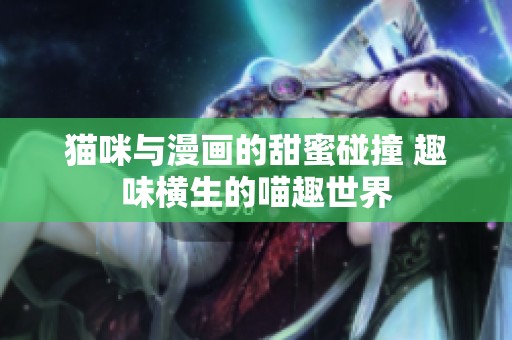 猫咪与漫画的甜蜜碰撞 趣味横生的喵趣世界