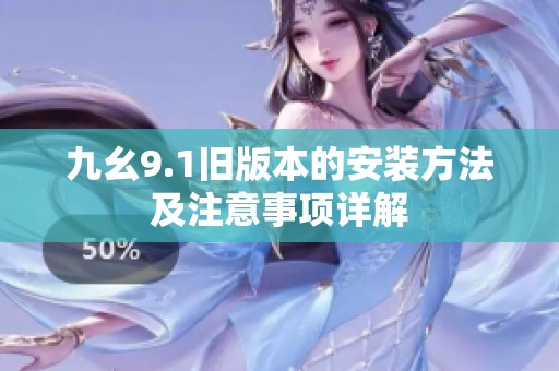 九幺9.1旧版本的安装方法及注意事项详解