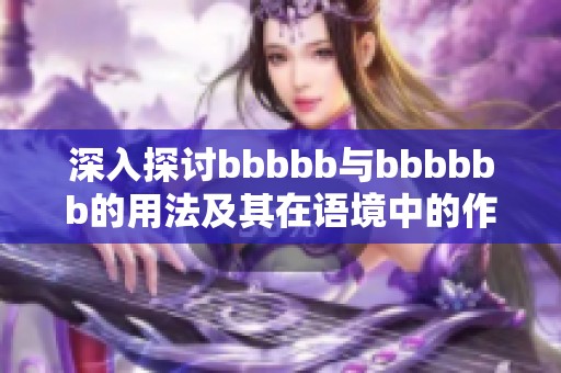 深入探讨bbbbb与bbbbbb的用法及其在语境中的作用