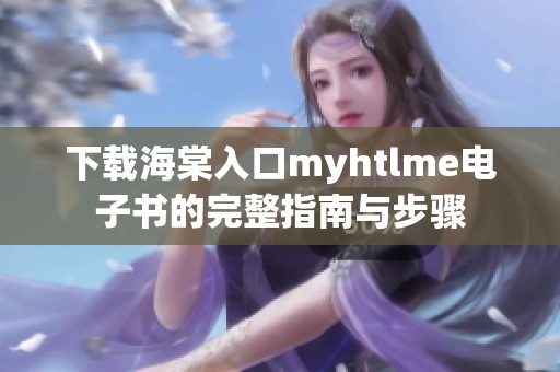 下载海棠入口myhtlme电子书的完整指南与步骤