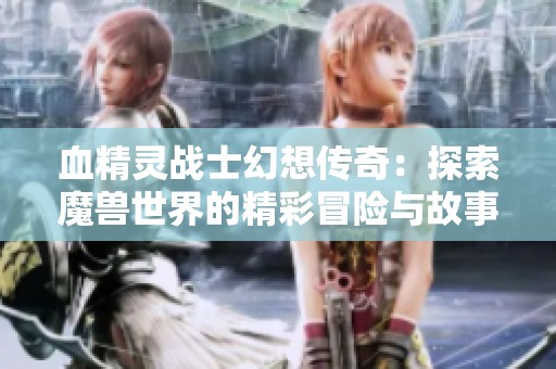 血精灵战士幻想传奇：探索魔兽世界的精彩冒险与故事