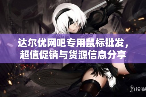 达尔优网吧专用鼠标批发，超值促销与货源信息分享