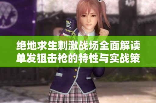 绝地求生刺激战场全面解读单发狙击枪的特性与实战策略