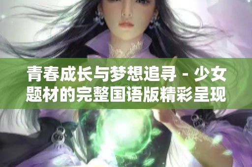 青春成长与梦想追寻－少女题材的完整国语版精彩呈现
