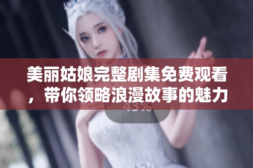 美丽姑娘完整剧集免费观看，带你领略浪漫故事的魅力