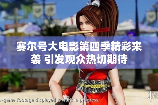 赛尔号大电影第四季精彩来袭 引发观众热切期待