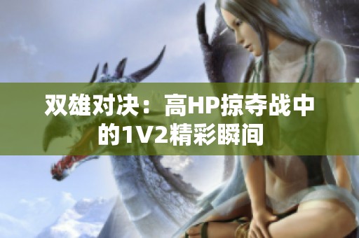 双雄对决：高HP掠夺战中的1V2精彩瞬间