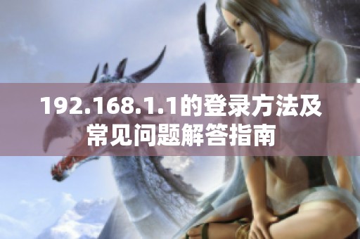 192.168.1.1的登录方法及常见问题解答指南