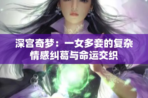 深宫奇梦：一女多妾的复杂情感纠葛与命运交织
