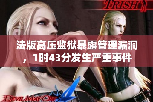 法版高压监狱暴露管理漏洞，1时43分发生严重事件