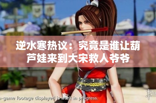 逆水寒热议：究竟是谁让葫芦娃来到大宋救人爷爷