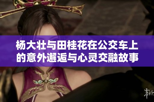 杨大壮与田桂花在公交车上的意外邂逅与心灵交融故事