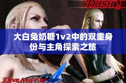 大白兔奶糖1v2中的双重身份与主角探索之旅