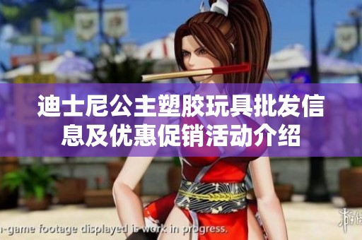 迪士尼公主塑胶玩具批发信息及优惠促销活动介绍