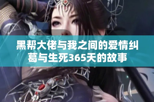 黑帮大佬与我之间的爱情纠葛与生死365天的故事