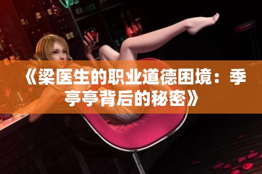 《梁医生的职业道德困境：季亭亭背后的秘密》