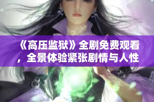 《高压监狱》全剧免费观看，全景体验紧张剧情与人性考验