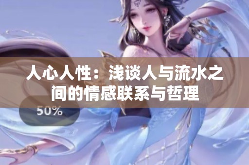 人心人性：浅谈人与流水之间的情感联系与哲理