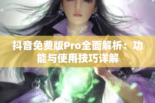 抖音免费版Pro全面解析：功能与使用技巧详解