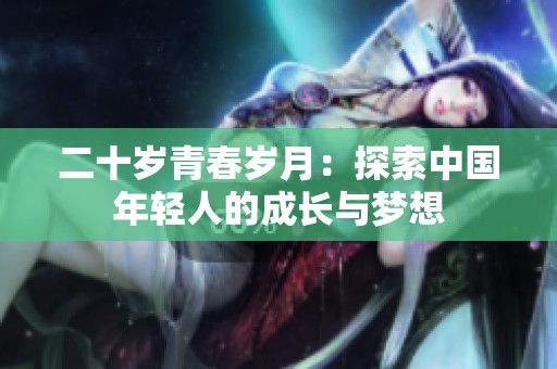二十岁青春岁月：探索中国年轻人的成长与梦想